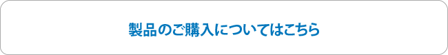 製品のご購入についてはこちら